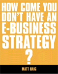How come you don’t have an e-Business strategy? by Matt Haig